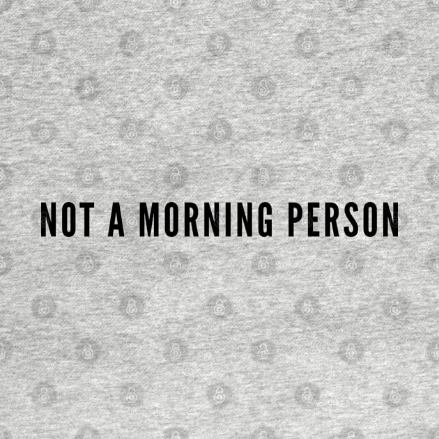 Not A Morning Person - Funny Joke Statement Humor Slogan by sillyslogans